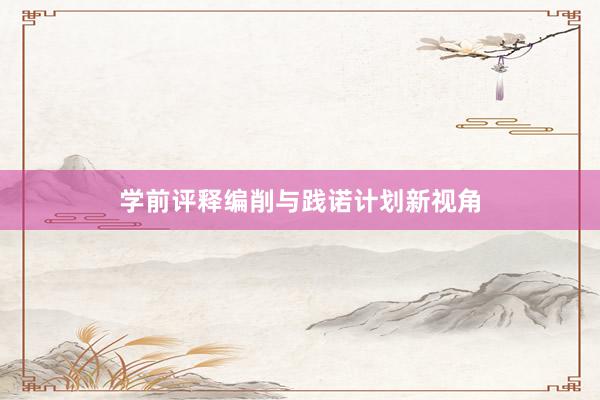 学前评释编削与践诺计划新视角