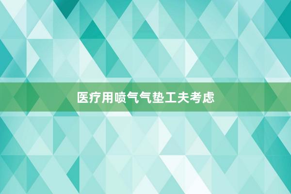 医疗用喷气气垫工夫考虑