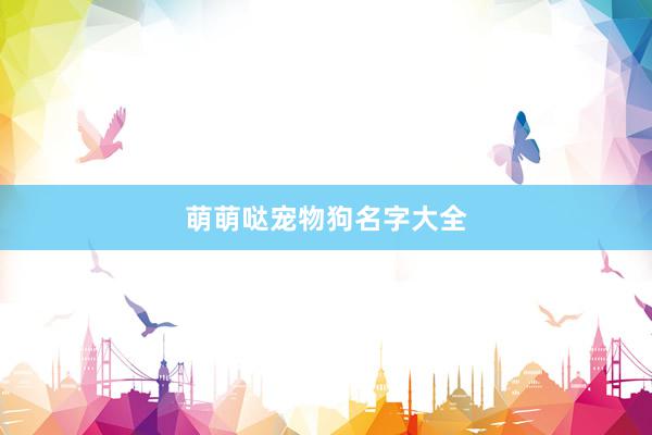 萌萌哒宠物狗名字大全